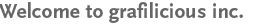 Welcome to grafilicious inc.